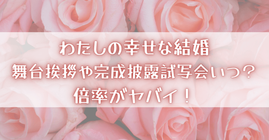 わたしの幸せな結婚の舞台挨拶の応募方法と倍率は 完成披露試写会はいつ Topic More