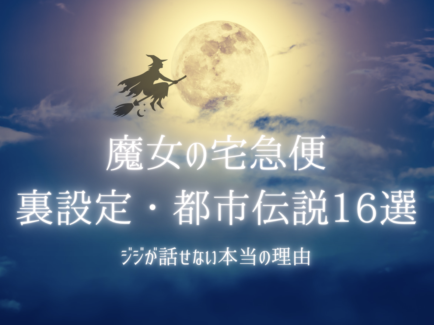 魔女の宅急便の裏設定・都市伝説16選を表すアイキャッチ画像。夜空と満月に魔女のシルエット